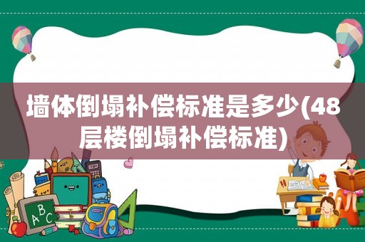 墻體倒塌補(bǔ)償標(biāo)準(zhǔn)是多少(48層樓倒塌補(bǔ)償標(biāo)準(zhǔn))