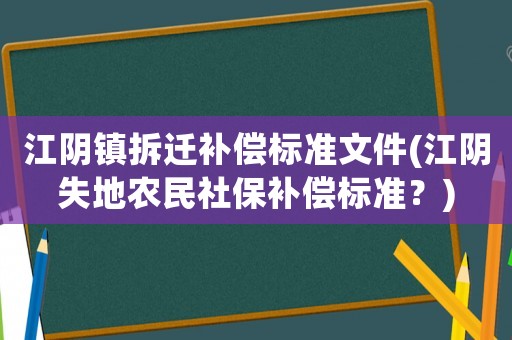 江陰鎮拆遷補償標準文件(江陰失地農民社保補償標準？)
