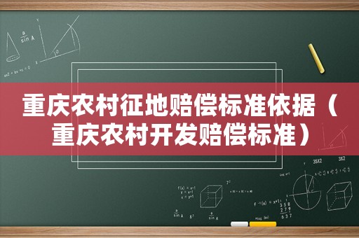 重慶農村征地賠償標準依據（重慶農村開發賠償標準）