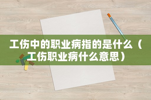 工傷中的職業(yè)病指的是什么（工傷職業(yè)病什么意思）