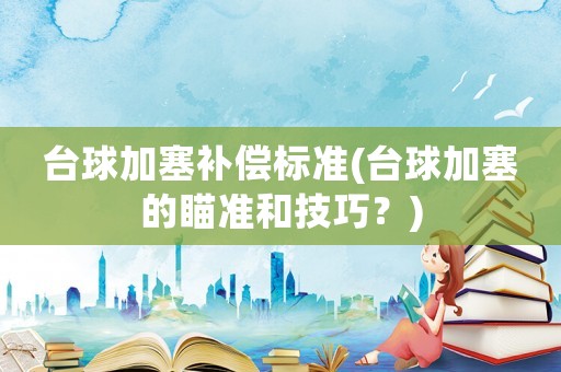 臺球加塞補償標準(臺球加塞的瞄準和技巧？)