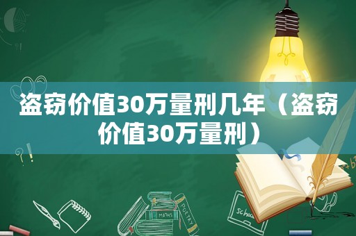 盜竊價(jià)值30萬(wàn)量刑幾年（盜竊價(jià)值30萬(wàn)量刑）