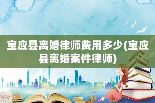 寶應縣離婚律師費用多少(寶應縣離婚案件律師)