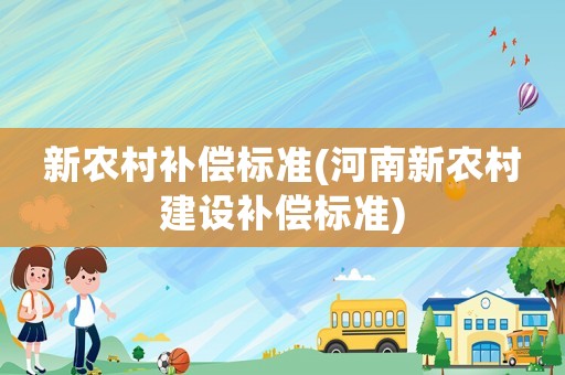 新農村補償標準(河南新農村建設補償標準)