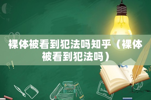 裸體被看到犯法嗎知乎（裸體被看到犯法嗎）