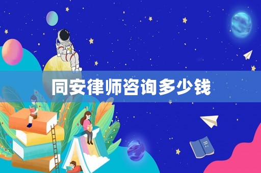 同安律師咨詢多少錢
