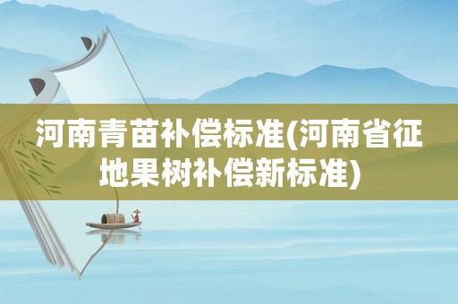 河南青苗補償標準(河南省征地果樹補償新標準)