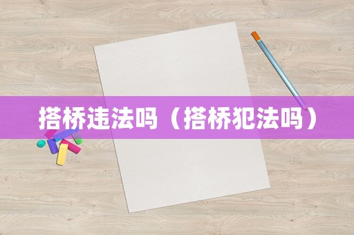 搭橋違法嗎（搭橋犯法嗎）
