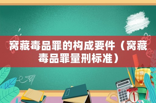 窩藏毒品罪的構成要件（窩藏毒品罪量刑標準）