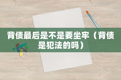 背債最后是不是要坐牢（背債是犯法的嗎）