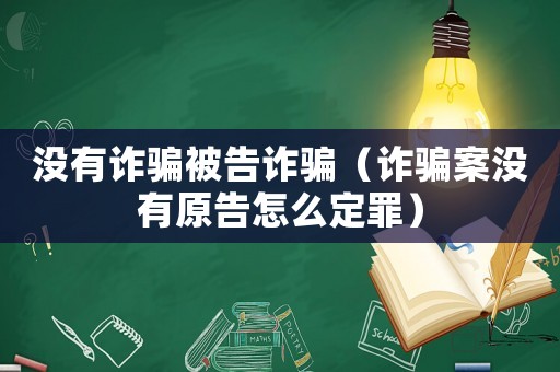 沒有詐騙被告詐騙（詐騙案沒有原告怎么定罪）