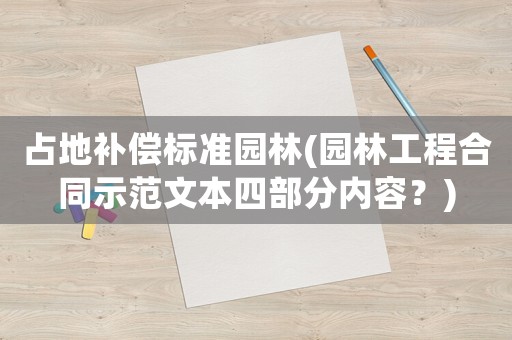 占地補償標準園林(園林工程合同示范文本四部分內容？)