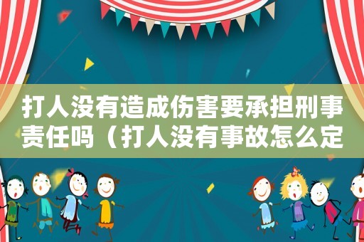 打人沒有造成傷害要承擔刑事責任嗎（打人沒有事故怎么定罪）