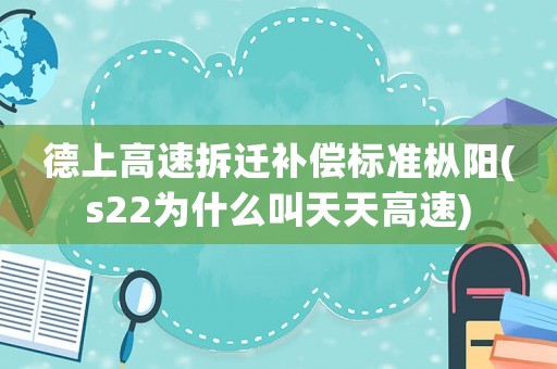 德上高速拆遷補償標準樅陽(s22為什么叫天天高速)