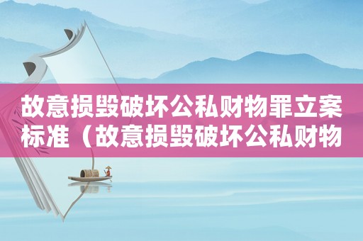 故意損毀破壞公私財物罪立案標準（故意損毀破壞公私財物罪立案標準）