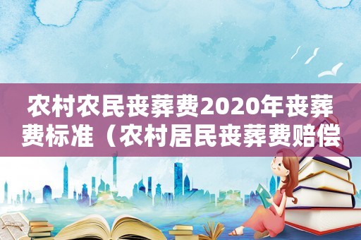 農(nóng)村農(nóng)民喪葬費2020年喪葬費標準（農(nóng)村居民喪葬費賠償標準）