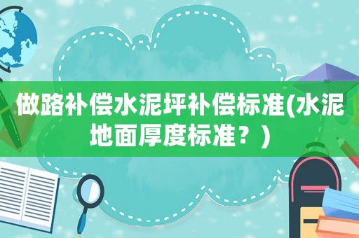 做路補償水泥坪補償標準(水泥地面厚度標準？)