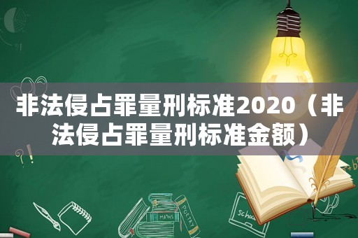 非法侵占罪量刑標準2020（非法侵占罪量刑標準金額）
