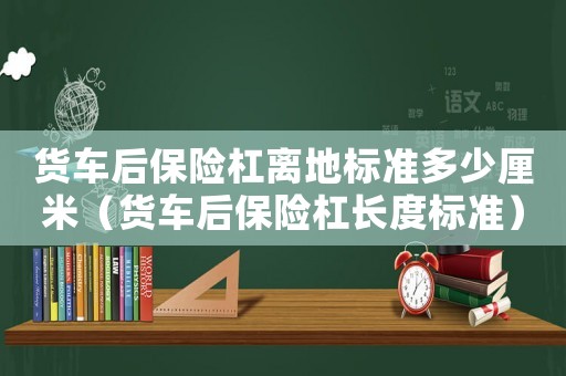 貨車后保險杠離地標準多少厘米（貨車后保險杠長度標準）