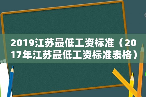 2019江蘇最低工資標準（2017年江蘇最低工資標準表格）
