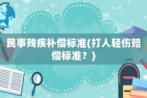 民事殘疾補償標準(打人輕傷賠償標準？)