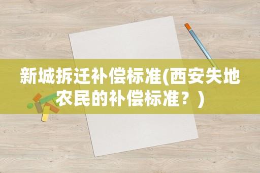 新城拆遷補償標準(西安失地農民的補償標準？)