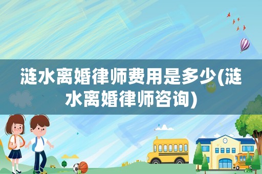 漣水離婚律師費用是多少(漣水離婚律師咨詢)