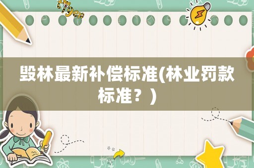 毀林最新補償標準(林業罰款標準？)