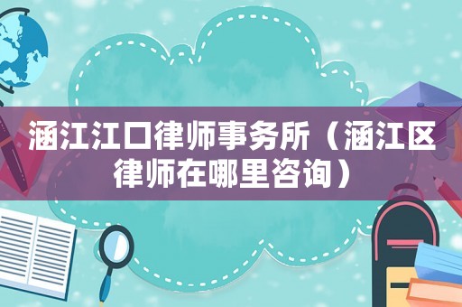 涵江江口律師事務所（涵江區律師在哪里咨詢）