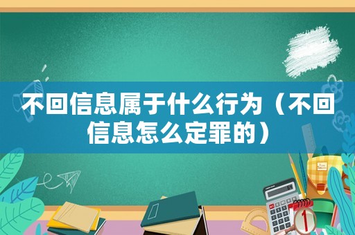 不回信息屬于什么行為（不回信息怎么定罪的）