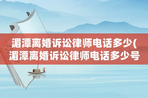湄潭離婚訴訟律師電話多少(湄潭離婚訴訟律師電話多少號)