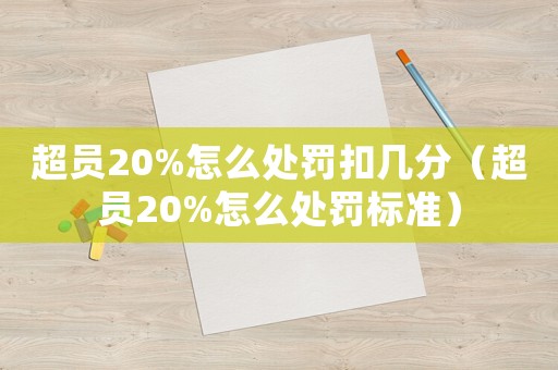 超員20%怎么處罰扣幾分（超員20%怎么處罰標準）