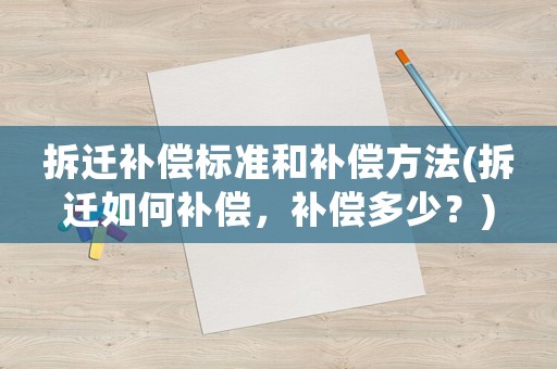拆遷補償標準和補償方法(拆遷如何補償，補償多少？)