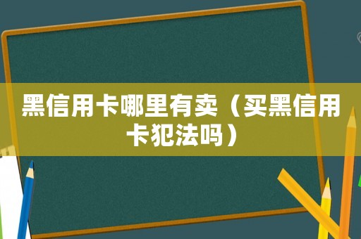 黑信用卡哪里有賣（買黑信用卡犯法嗎）