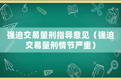 強迫交易量刑指導意見（強迫交易量刑情節嚴重）