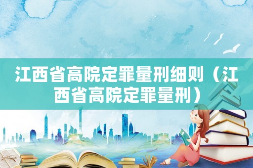 江西省高院定罪量刑細則（江西省高院定罪量刑）
