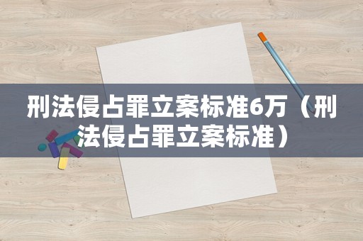 刑法侵占罪立案標準6萬（刑法侵占罪立案標準）