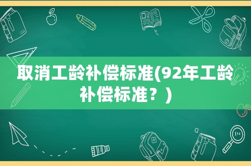 取消工齡補償標準(92年工齡補償標準？)