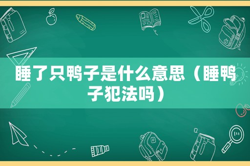 睡了只鴨子是什么意思（睡鴨子犯法嗎）