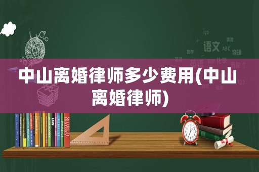 中山離婚律師多少費用(中山 離婚律師)