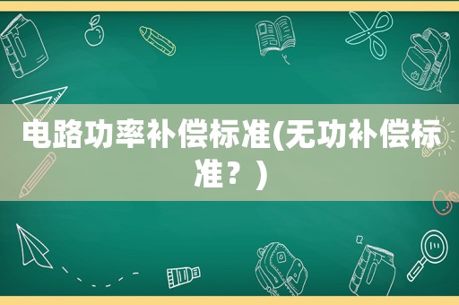 電路功率補償標準(無功補償標準？)