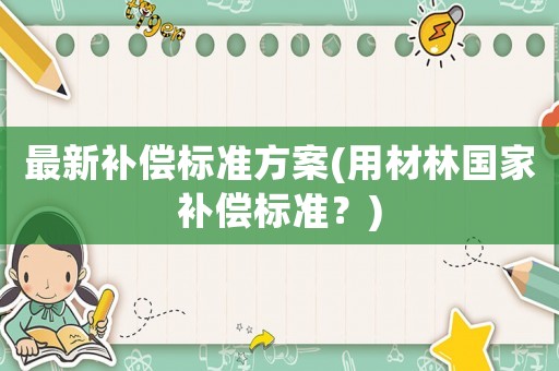 最新補償標準方案(用材林國家補償標準？)