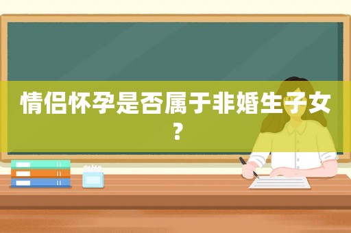 情侶懷孕是否屬于非婚生子女？