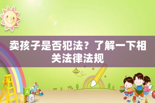 賣孩子是否犯法？了解一下相關法律法規
