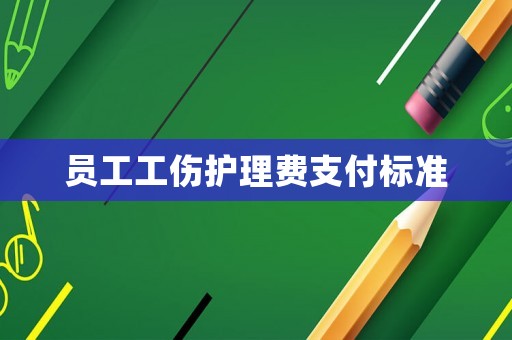 員工工傷護理費支付標準