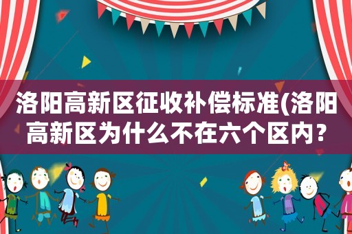洛陽高新區征收補償標準(洛陽高新區為什么不在六個區內？)