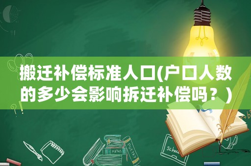 搬遷補償標準人口(戶口人數的多少會影響拆遷補償嗎？)