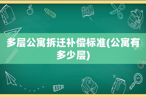 多層公寓拆遷補償標準(公寓有多少層)