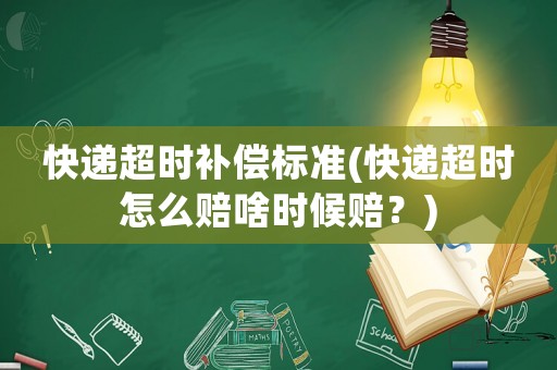 快遞超時補償標準(快遞超時怎么賠啥時候賠？)
