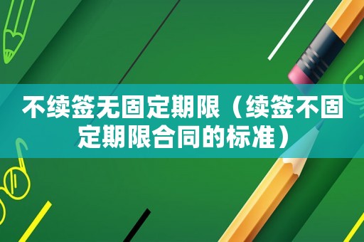 不續簽無固定期限（續簽不固定期限合同的標準）